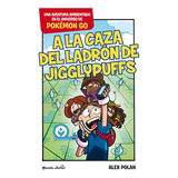 Pokãâ©mon Go. A La Caza Del Ladrãâ³n De Jigglypuffs, De Polan, Alex. Editorial Planeta Junior, Tapa Blanda En Español