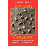 Sixteen Cowries : Yoruba Divination From Africa To The New World, De William W. Bascom. Editorial Indiana University Press, Tapa Blanda En Inglés