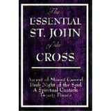The Essential St. John Of The Cross : Ascent Of Mount Carmel, Dark Night Of The Soul, A Spiritual..., De Saint John Of The Cross. Editorial Wilder Publications, Tapa Blanda En Inglés