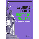 La Ciudad Oculta. Volumen 4, De Mauleón, Héctor De. Serie Ensayo Editorial Planeta México, Tapa Blanda En Español, 2022