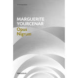 Opus Nigrum, De Yourcenar, Marguerite. Serie Contemporánea Editorial Debolsillo, Tapa Blanda En Español, 2017