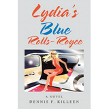 Lydia's Blue Rolls-royce, De Killeen, Dennis F.. Editorial Xlibris Us, Tapa Blanda En Inglés