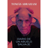 Diario De Un Abuelo Salvaje - Tomás Abraham