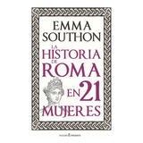 Libro: La Historia De Roma En 21 Mujeres. Southon, Emma. Edi
