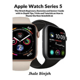 Apple Watch Series 5: The Iwatch Beginners, Dummies And Seni
