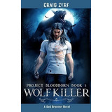 Project Bloodborn - Book 3 Wolf Killer - Zerf, Craig