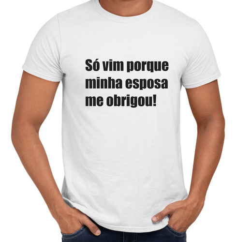 Camisa Só Vim Porque Minha Esposa Me Obrigou