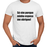 Camisa Só Vim Porque Minha Esposa Me Obrigou