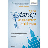 O Jeito Disney De Encantar Os Clientes: Do Atendimento Excepcional Ao Nunca Parar De Crescer E Acreditar, De Disney Institute. Editora Saraiva Educação S. A., Capa Mole Em Português, 2011