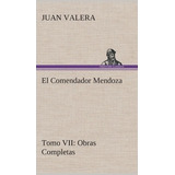 El Comendador Mendoza Obras Completas Tomo Vii - Juan Val...