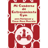 Mi Cuaderno De Entrenamiento Gym Para Adelgazar Y Ganar Masa