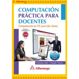 Computación Práctica Para Docentes - Competencias En Tic Para Dar Clases, De Veloso, Claudio. Editorial Alfaomega Grupo Editor, Tapa Blanda, Edición 1 En Español, 2011