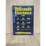 Utilizando Eletrônica Com Ao, Scr,triac, Ujt, Put, Ci 555, Ldr, Led, Fet, Igbt