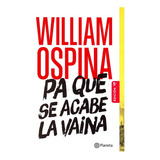 Pa Que Se Acabe La Vaina, De William Ospina. Editorial Planeta, Tapa Blanda En Español, 2013
