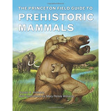 The Princeton Field Guide To Prehistoric Mammals (princeton, De Donald R. Prothero. Editorial Princeton University Press, Tapa Dura En Inglés, 0000
