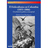 El Federalismo En Colombia (1853-1886) ( Libro Nuevo Y Orig