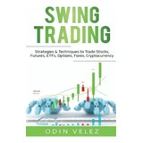 Swing Trading : Strategies & Techniques To Trade Stocks, Futures, Etfs, Options, Forex, Cryptocur..., De Odin Velez. Editorial Pg Publishing Llc, Tapa Blanda En Inglés
