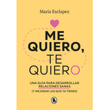 Me Quiero Te Quiero, De María Esclapez., Vol. 1.0. Editorial Bruguera, Tapa Blanda En Español, 2023