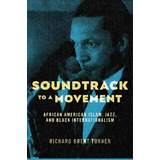 Soundtrack To A Movement : African American Islam, Jazz, And Black Internationalism, De Richard Brent Turner. Editorial New York University Press, Tapa Dura En Inglés