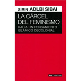 Carcel Del Feminismo. Hacia Pensamiento Islamico Decolonial