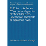 Libro: El Futuro De Forex: Cómo La Inteligencia Artificial (