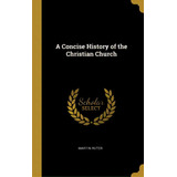 A Concise History Of The Christian Church, De Ruter, Martin. Editorial Wentworth Pr, Tapa Dura En Inglés