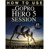 Gopro How To Use The Gopro Hero 5 Session