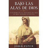 Bajo Las Alas De Dios, De John Piper. Editorial Portavoz, Tapa Blanda En Español, 2010