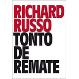 Tonto De Remate - Richard Russo