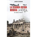 La Segunda Guerra Mundial La Caida De Berlin - Cosnava Javie