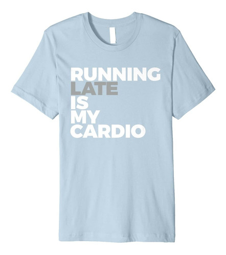 Running Late Is My Cardio Hilarious Trabajo Gimnasio Playera