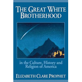 The Great White Brotherhood: In The Culture, History And Of America, De Prophet, Elizabeth Clare. Editorial Summit University Press, Tapa Blanda En Inglés