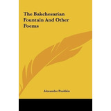 The Bakchesarian Fountain And Other Poems - Alexander Pus...