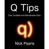 Q Tips : Fast, Scalable And Maintainable Kdb+ - Nick Psaris