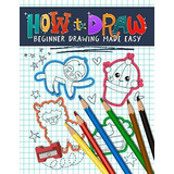 Book : How To Draw Beginner Drawing Made Easy An Activity..