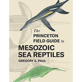Book : The Princeton Field Guide To Mesozoic Sea Reptiles -