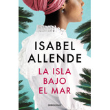 La Isla Bajo El Mar, De Isabel Allende., Vol. 1.0. Editorial Debolsillo, Tapa Blanda En Español, 2023