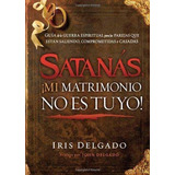 Satanas, Mi Matrimonio No Es Tuyo, De Iris Delgado., Vol. No Aplica. Editorial Casa Creacion, Tapa Blanda En Español, 2012