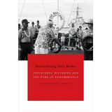 Memorializing Pearl Harbor : Unfinished Histories And The Work Of Remembrance, De Geoffrey M. White. Editorial Duke University Press, Tapa Dura En Inglés