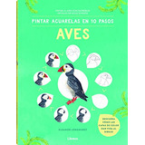 Libro Pintar Acuarelas Aves De Todo El Mundo En 10 Pasos De