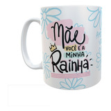 Caneca Você É Minha Rainha Mainha Te Amo 