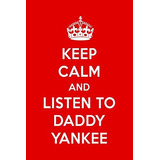 Keep Calm And Listen To Daddy Yankee Daddy Yankee Designer N