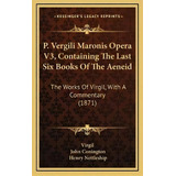 P. Vergili Maronis Opera V3, Containing The Last Six Books Of The Aeneid : The Works Of Virgil, W..., De Virgil. Editorial Kessinger Publishing, Tapa Dura En Inglés