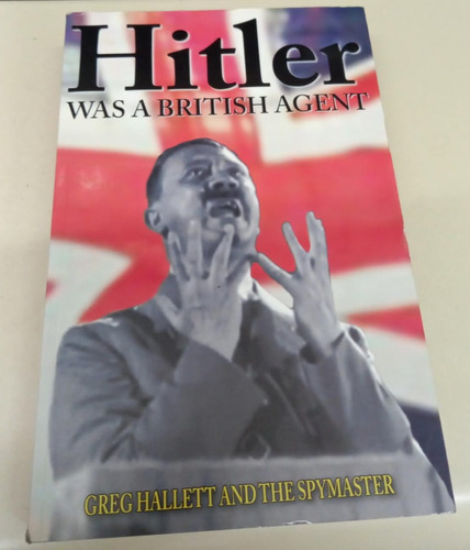 Hitler Was A British Agent * Hallet Greg * Firmado Por Autor
