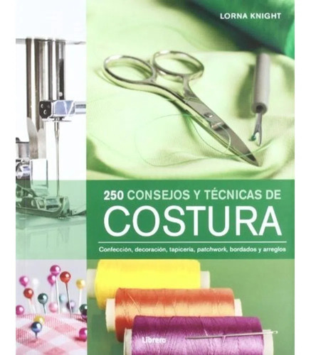 250 Consejos Y Tecnicas De Costura - Lorna Knight - Librero