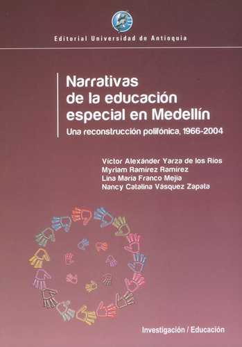 Narrativas De La Educación Especial En Medellín. Una Reconstrucción Polifónica, 1966-2004, De Vários Autores. Editorial U. De Antioquia, Tapa Blanda, Edición 2015 En Español