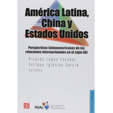 America Latina, China Y Estados Unidos. Perspectivas Latinoamericanas, De Ricardo Lagos Escobar. Editorial Fondo De Cultura Económica, Tapa Blanda, Edición 1 En Español, 2013