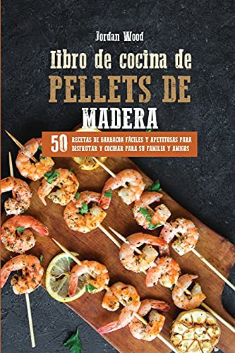 Libro De Cocina De Pellets De Madera: 50 Recetas De Barbacoa