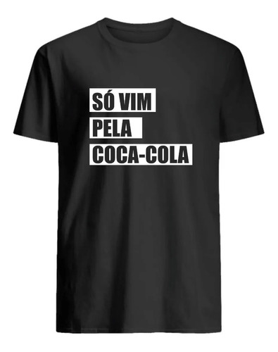 Camiseta Só Vim Pela Coca Cola Camisa Personalizada Frase 