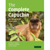 Libro: The Complete Capuchin: The Biology Of The Genus Cebus